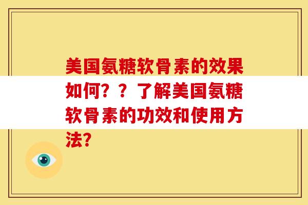 美国氨糖软骨素的效果如何？？了解美国氨糖软骨素的功效和使用方法？