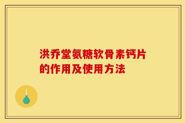 洪乔堂氨糖软骨素钙片的作用及使用方法