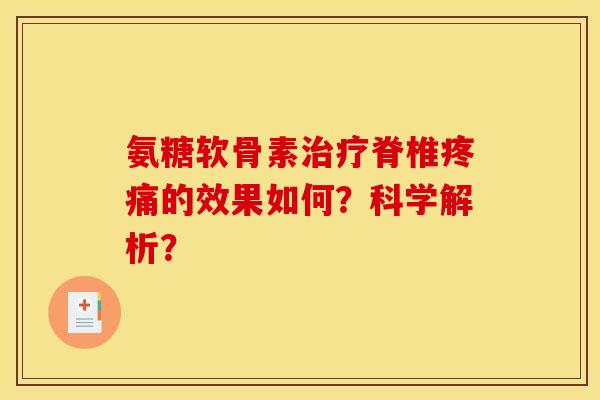 氨糖软骨素治疗脊椎疼痛的效果如何？科学解析？
