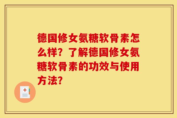 德国修女氨糖软骨素怎么样？了解德国修女氨糖软骨素的功效与使用方法？