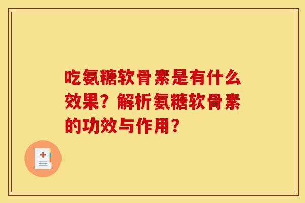 吃氨糖软骨素是有什么效果？解析氨糖软骨素的功效与作用？