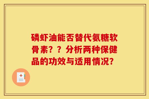 磷虾油能否替代氨糖软骨素？？分析两种保健品的功效与适用情况？