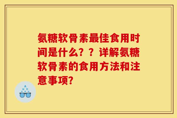 氨糖软骨素最佳食用时间是什么？？详解氨糖软骨素的食用方法和注意事项？