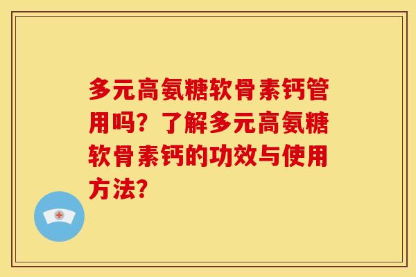 多元高氨糖软骨素钙管用吗？了解多元高氨糖软骨素钙的功效与使用方法？
