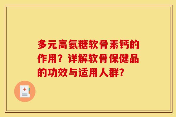 多元高氨糖软骨素钙的作用？详解软骨保健品的功效与适用人群？