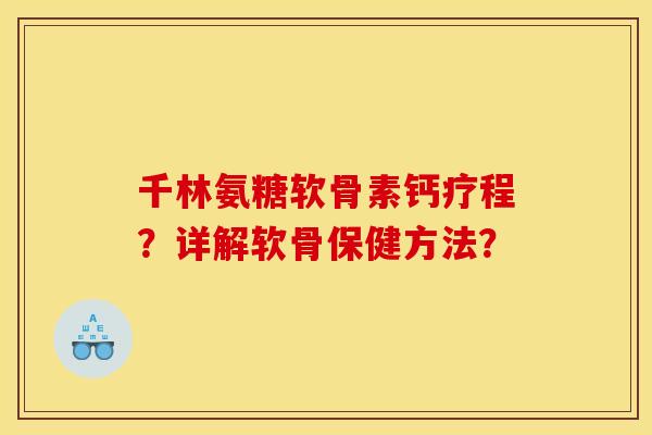 千林氨糖软骨素钙疗程？详解软骨保健方法？