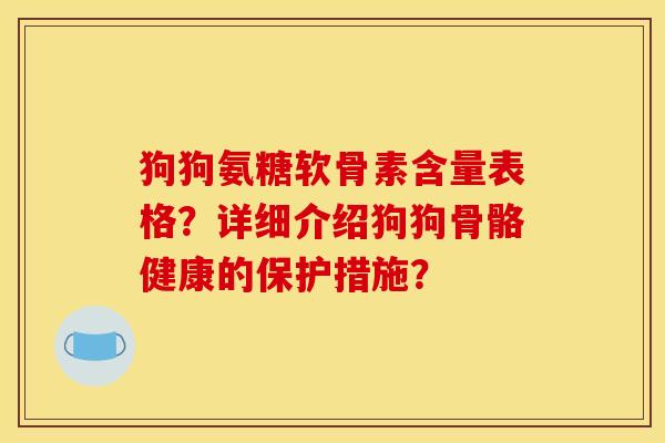 狗狗氨糖软骨素含量表格？详细介绍狗狗骨骼健康的保护措施？
