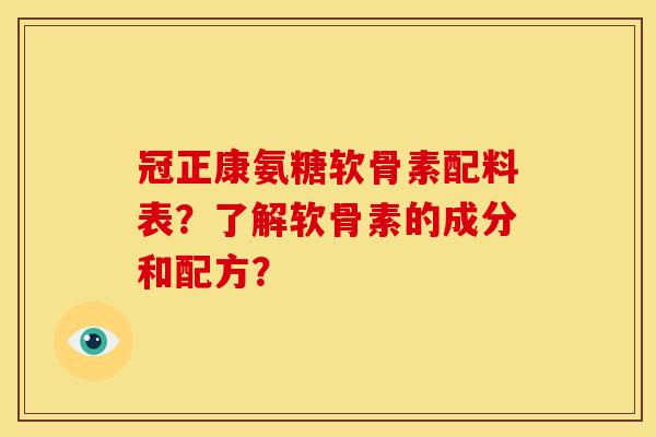 冠正康氨糖软骨素配料表？了解软骨素的成分和配方？