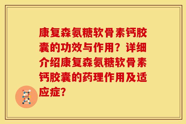 康复森氨糖软骨素钙胶囊的功效与作用？详细介绍康复森氨糖软骨素钙胶囊的药理作用及适应症？