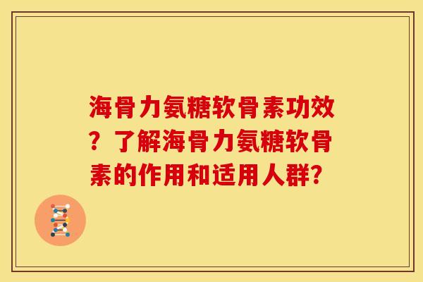 海骨力氨糖软骨素功效？了解海骨力氨糖软骨素的作用和适用人群？