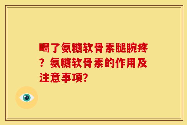 喝了氨糖软骨素腿腕疼？氨糖软骨素的作用及注意事项？