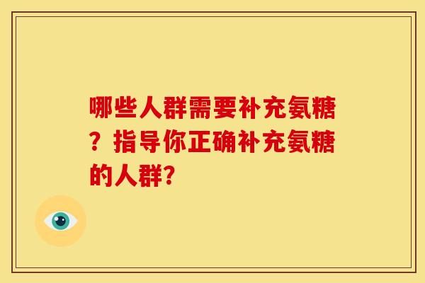 哪些人群需要补充氨糖？指导你正确补充氨糖的人群？