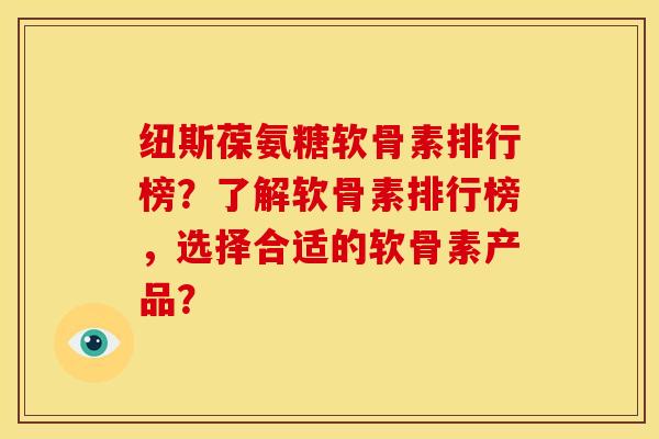 纽斯葆氨糖软骨素排行榜？了解软骨素排行榜，选择合适的软骨素产品？
