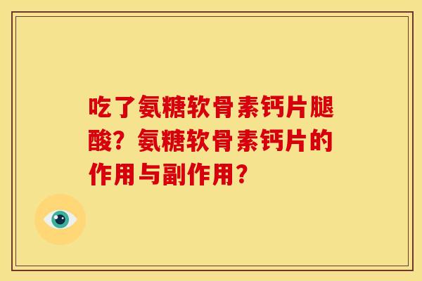 吃了氨糖软骨素钙片腿酸？氨糖软骨素钙片的作用与副作用？