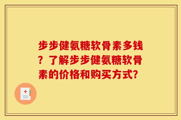 步步健氨糖软骨素多钱？了解步步健氨糖软骨素的价格和购买方式？