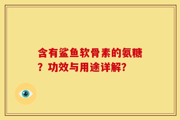 含有鲨鱼软骨素的氨糖？功效与用途详解？