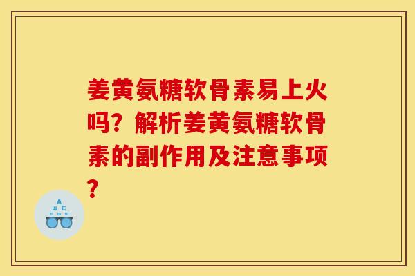 姜黄氨糖软骨素易上火吗？解析姜黄氨糖软骨素的副作用及注意事项？