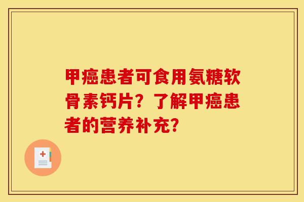 甲癌患者可食用氨糖软骨素钙片？了解甲癌患者的营养补充？