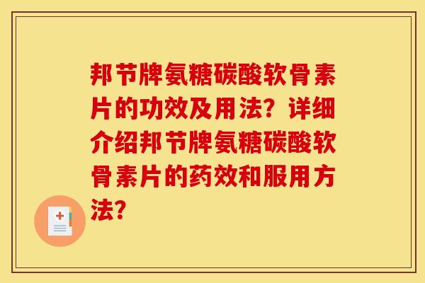 邦节牌氨糖碳酸软骨素片的功效及用法？详细介绍邦节牌氨糖碳酸软骨素片的药效和服用方法？
