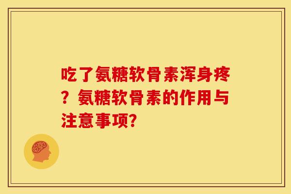 吃了氨糖软骨素浑身疼？氨糖软骨素的作用与注意事项？