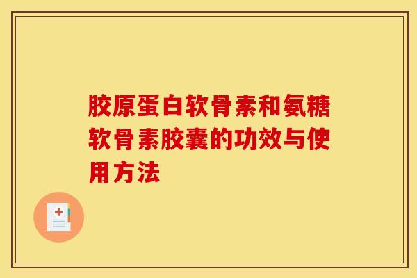 胶原蛋白软骨素和氨糖软骨素胶囊的功效与使用方法