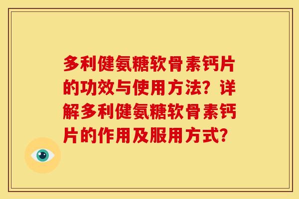多利健氨糖软骨素钙片的功效与使用方法？详解多利健氨糖软骨素钙片的作用及服用方式？