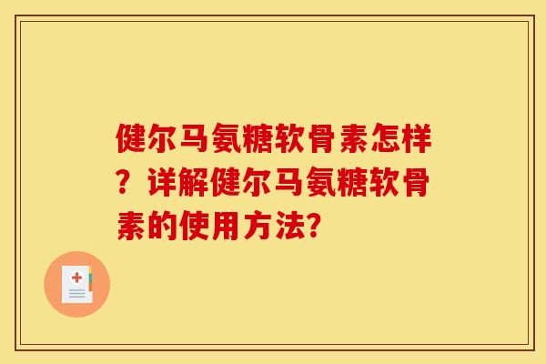 健尔马氨糖软骨素怎样？详解健尔马氨糖软骨素的使用方法？
