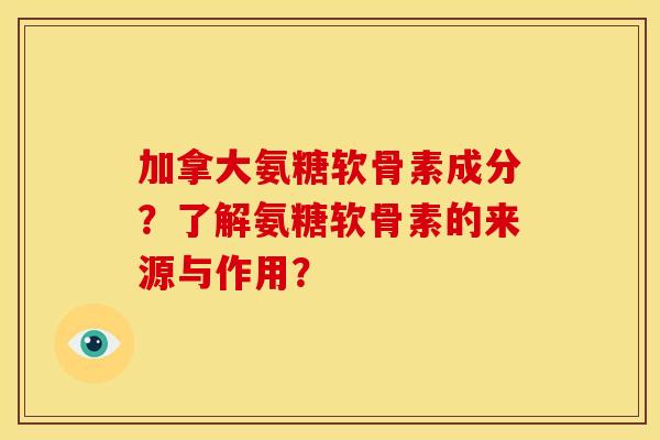 加拿大氨糖软骨素成分？了解氨糖软骨素的来源与作用？