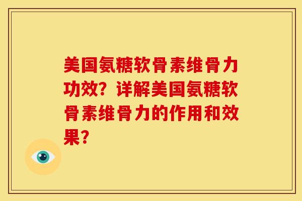 美国氨糖软骨素维骨力功效？详解美国氨糖软骨素维骨力的作用和效果？