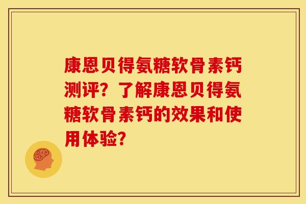 康恩贝得氨糖软骨素钙测评？了解康恩贝得氨糖软骨素钙的效果和使用体验？