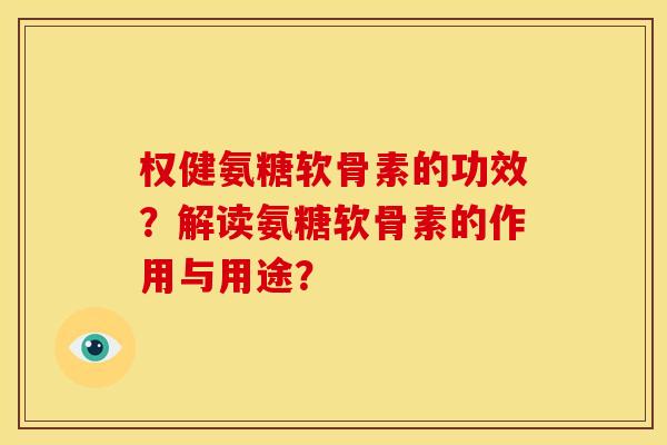 权健氨糖软骨素的功效？解读氨糖软骨素的作用与用途？