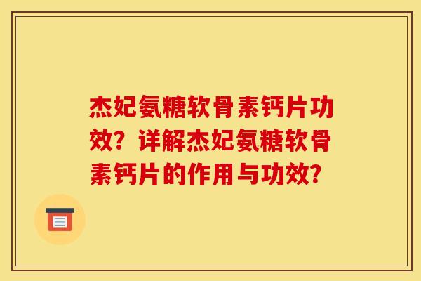 杰妃氨糖软骨素钙片功效？详解杰妃氨糖软骨素钙片的作用与功效？