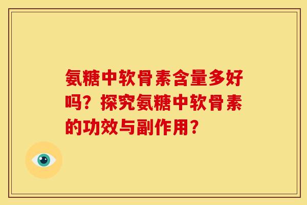 氨糖中软骨素含量多好吗？探究氨糖中软骨素的功效与副作用？