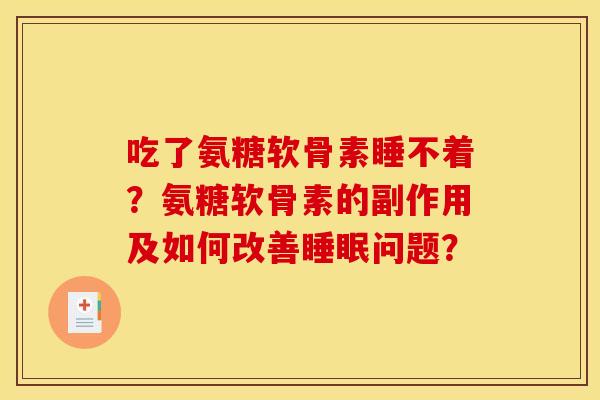 吃了氨糖软骨素睡不着？氨糖软骨素的副作用及如何改善睡眠问题？