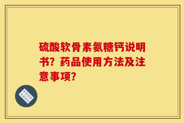 硫酸软骨素氨糖钙说明书？药品使用方法及注意事项？