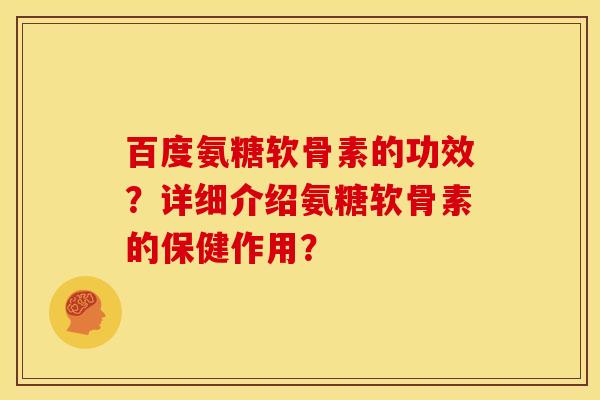 百度氨糖软骨素的功效？详细介绍氨糖软骨素的保健作用？