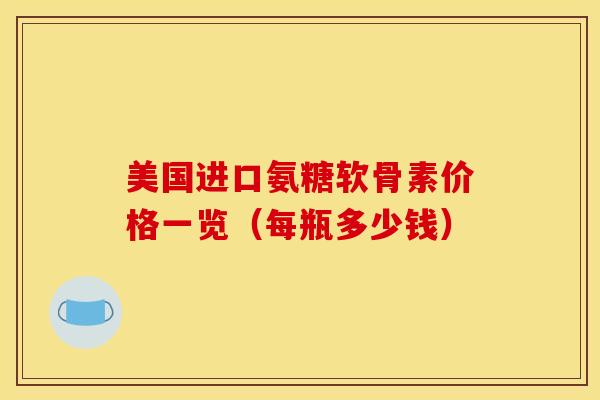 美国进口氨糖软骨素价格一览（每瓶多少钱）