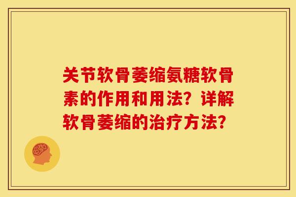 关节软骨萎缩氨糖软骨素的作用和用法？详解软骨萎缩的治疗方法？