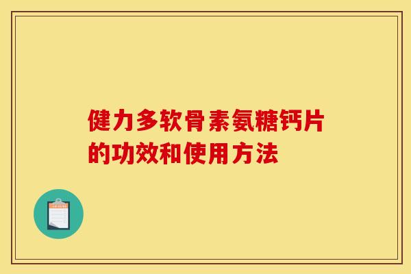 健力多软骨素氨糖钙片的功效和使用方法