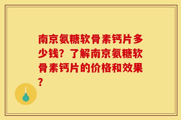 南京氨糖软骨素钙片多少钱？了解南京氨糖软骨素钙片的价格和效果？