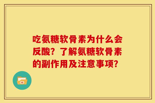 吃氨糖软骨素为什么会反酸？了解氨糖软骨素的副作用及注意事项？