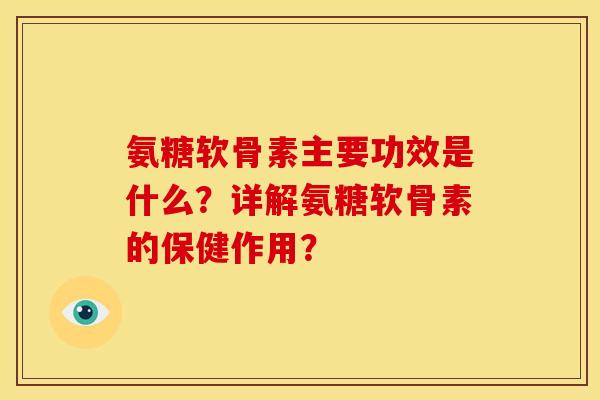 氨糖软骨素主要功效是什么？详解氨糖软骨素的保健作用？