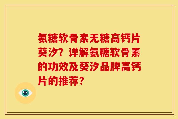氨糖软骨素无糖高钙片葵汐？详解氨糖软骨素的功效及葵汐品牌高钙片的推荐？