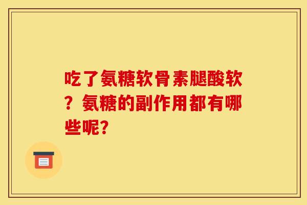 吃了氨糖软骨素腿酸软？氨糖的副作用都有哪些呢？