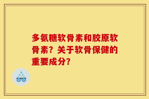 多氨糖软骨素和胶原软骨素？关于软骨保健的重要成分？