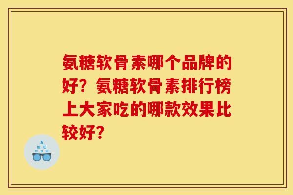 氨糖软骨素哪个品牌的好？氨糖软骨素排行榜上大家吃的哪款效果比较好？