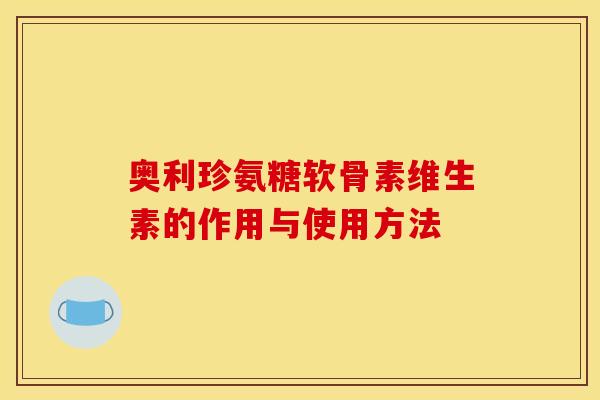 奥利珍氨糖软骨素维生素的作用与使用方法