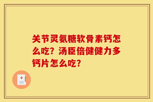 关节灵氨糖软骨素钙怎么吃？汤臣倍健健力多钙片怎么吃？