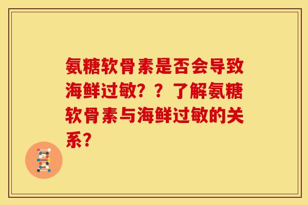 氨糖软骨素是否会导致海鲜过敏？？了解氨糖软骨素与海鲜过敏的关系？