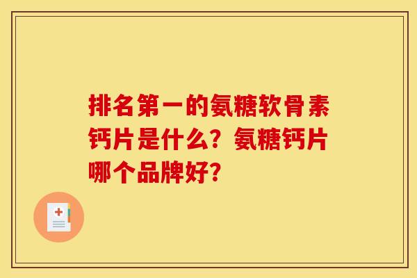 排名第一的氨糖软骨素钙片是什么？氨糖钙片哪个品牌好？